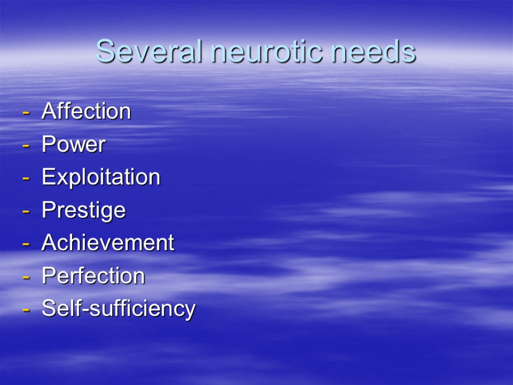 Several neurotic needs Affection Power Exploitation Prestige Achievement Perfection Self-sufficiency